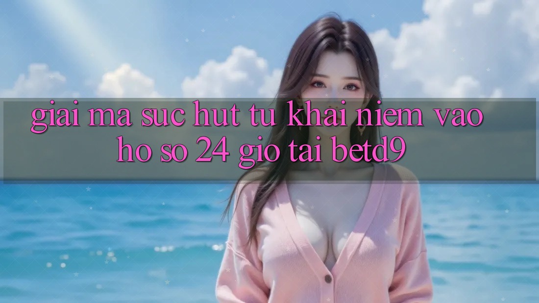 Giải Mã Sức Hút Từ Khái Niệm “Vào hồ sơ 24 Giờ” Tại betd9 Giải Mã Sức Hút Từ Khái Niệm “Vào hồ sơ 24 Giờ” Tại betd9