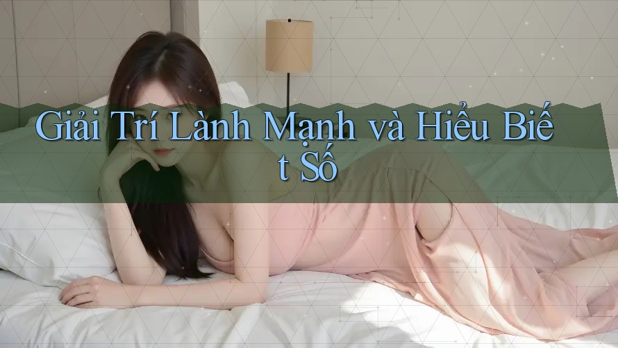 Giải Trí Lành Mạnh và Hiểu Biết Số Giải Trí Lành Mạnh và Hiểu Biết Số