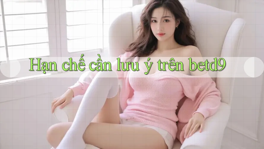 Hạn chế cần lưu ý trên betd9