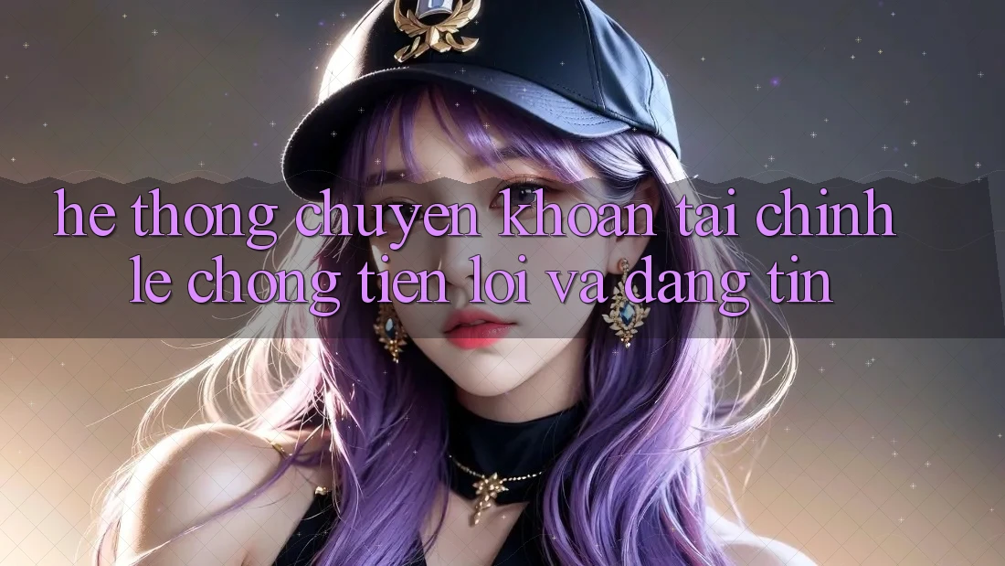 Hệ Thống Chuyển khoản Tài Chính: Lẹ Chóng, Tiện Lợi Và Đáng tin Hệ Thống Chuyển khoản Tài Chính: Lẹ Chóng, Tiện Lợi Và Đáng tin