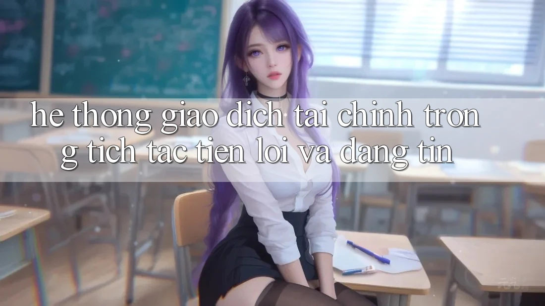 Hệ Thống Giao Dịch Tài Chính: Trong tích tắc, Tiện Lợi Và Đáng tin Hệ Thống Giao Dịch Tài Chính: Trong tích tắc, Tiện Lợi Và Đáng tin