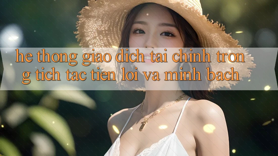 Hệ Thống Giao Dịch Tài Chính: Trong tích tắc, Tiện Lợi Và Minh Bạch Hệ Thống Giao Dịch Tài Chính: Trong tích tắc, Tiện Lợi Và Minh Bạch