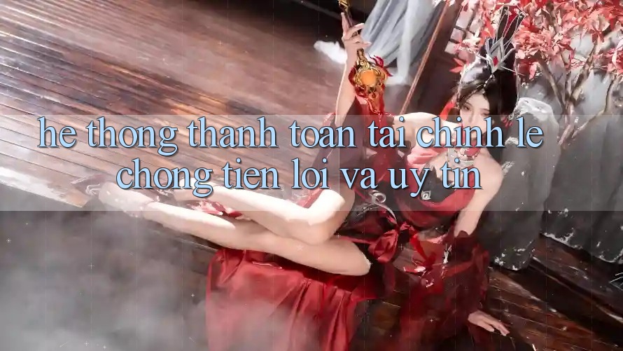 Hệ Thống Thanh toán Tài Chính: Lẹ chóng, Tiện Lợi Và Uy tín Hệ Thống Thanh toán Tài Chính: Lẹ chóng, Tiện Lợi Và Uy tín
