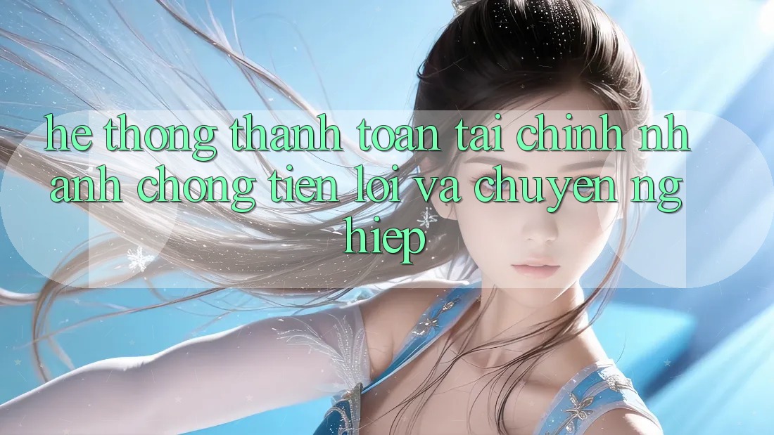 Hệ Thống Thanh toán Tài Chính: Nhanh Chóng, Tiện Lợi Và Chuyên nghiệp