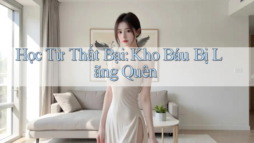 Học Từ Thất Bại: Kho Báu Bị Lãng Quên Học Từ Thất Bại: Kho Báu Bị Lãng Quên