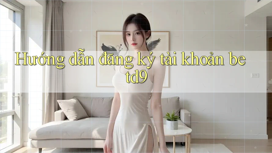 Hướng dẫn đăng ký tài khoản betd9 Hướng dẫn đăng ký tài khoản betd9