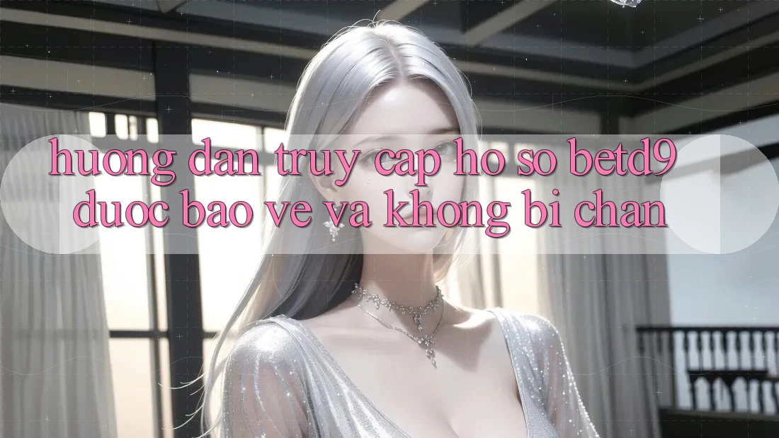 Hướng Dẫn Truy cập hồ sơ betd9 Được bảo vệ Và Không Bị Chặn