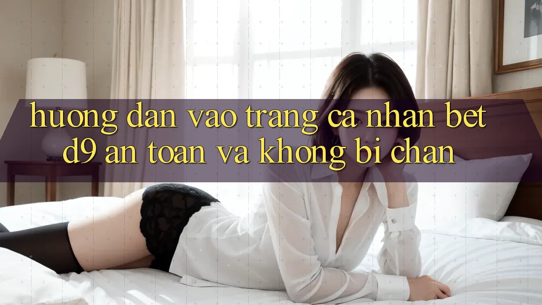 Hướng Dẫn Vào trang cá nhân betd9 An Toàn Và Không Bị Chặn