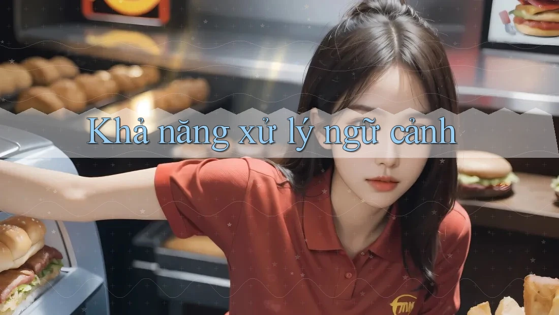 Khả năng xử lý ngữ cảnh Khả năng xử lý ngữ cảnh