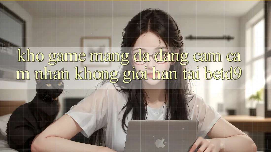 Kho Game mạng Đa Dạng: Cảm cảm nhận Không Giới Hạn Tại betd9 Kho Game mạng Đa Dạng: Cảm cảm nhận Không Giới Hạn Tại betd9