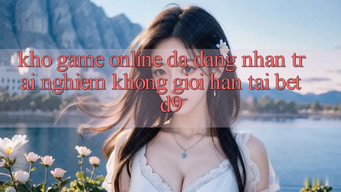 Kho Game Online Đa Dạng: Nhận trải nghiệm Không Giới Hạn Tại betd9 Kho Game Online Đa Dạng: Nhận trải nghiệm Không Giới Hạn Tại betd9