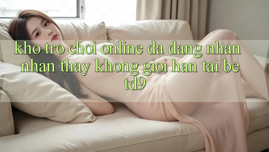 Kho Trò chơi Online Đa Dạng: Nhận nhận thấy Không Giới Hạn Tại betd9 Kho Trò chơi Online Đa Dạng: Nhận nhận thấy Không Giới Hạn Tại betd9