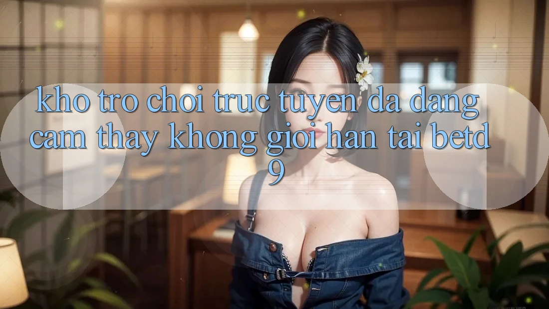Kho Trò chơi trực tuyến Đa Dạng: Cảm thấy Không Giới Hạn Tại betd9