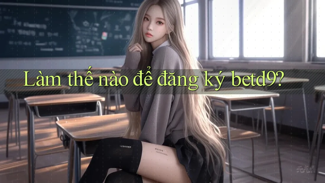 Làm thế nào để đăng ký betd9?