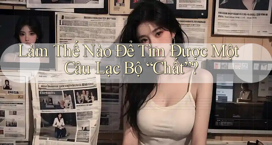Làm Thế Nào Để Tìm Được Một Câu Lạc Bộ “Chất”?