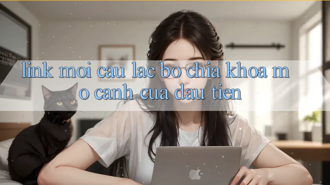 “Link Mới Câu Lạc Bộ” – Chìa Khóa Mở Cánh Cửa Đầu Tiên