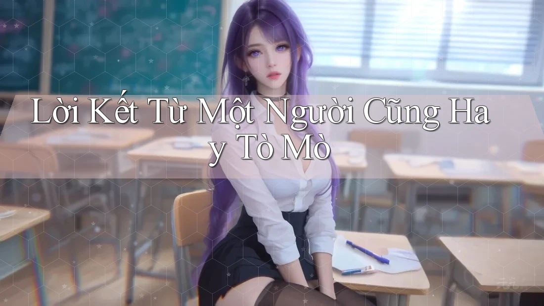 Lời Kết Từ Một Người Cũng Hay Tò Mò Lời Kết Từ Một Người Cũng Hay Tò Mò