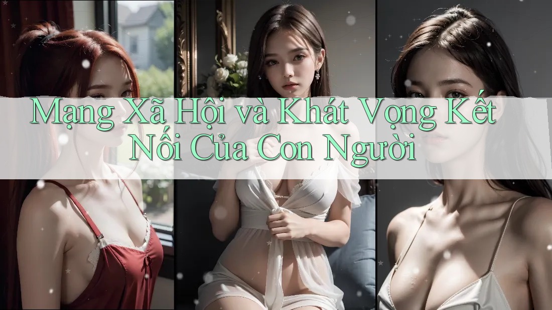 Mạng Xã Hội và Khát Vọng Kết Nối Của Con Người Mạng Xã Hội và Khát Vọng Kết Nối Của Con Người