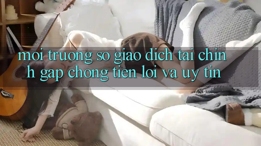 Môi trường số Giao Dịch Tài Chính: Gấp Chóng, Tiện Lợi Và Uy tín Môi trường số Giao Dịch Tài Chính: Gấp Chóng, Tiện Lợi Và Uy tín