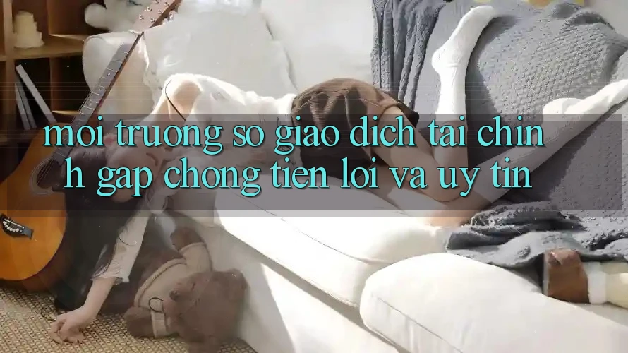 Môi trường số Giao Dịch Tài Chính: Gấp Chóng, Tiện Lợi Và Uy tín Môi trường số Giao Dịch Tài Chính: Gấp Chóng, Tiện Lợi Và Uy tín