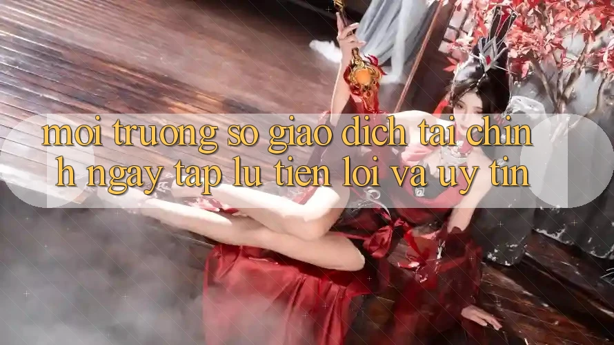 Môi trường số Giao Dịch Tài Chính: Ngay tắp lự, Tiện Lợi Và Uy tín Môi trường số Giao Dịch Tài Chính: Ngay tắp lự, Tiện Lợi Và Uy tín