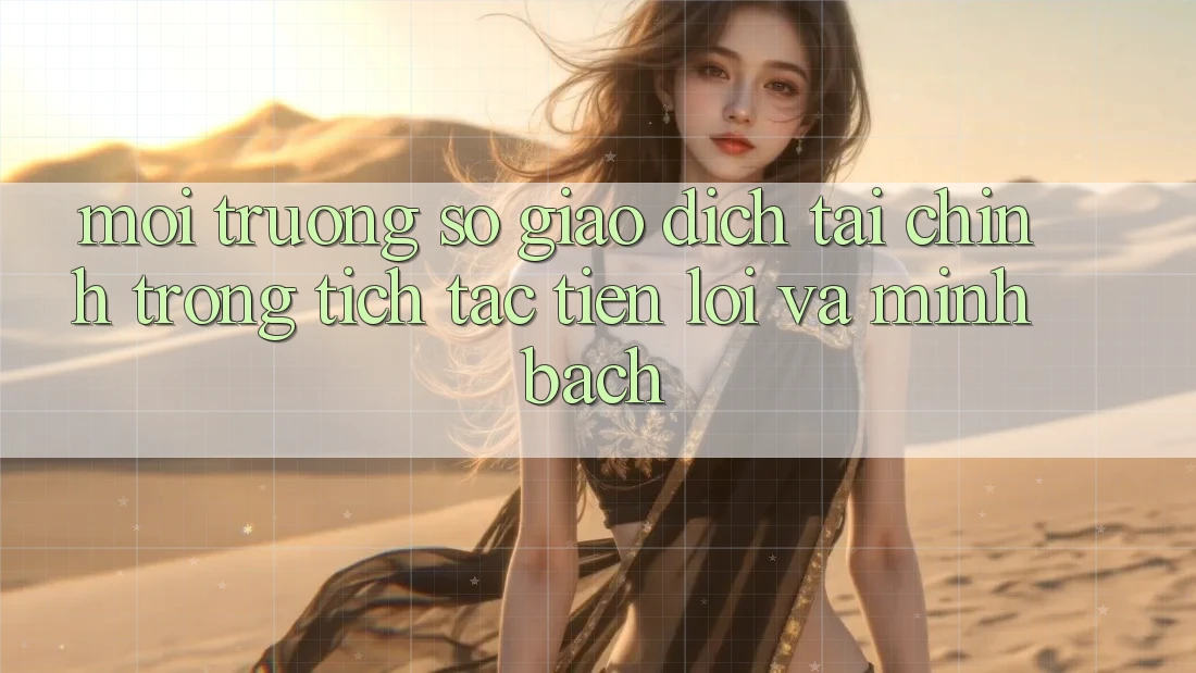 Môi trường số Giao Dịch Tài Chính: Trong tích tắc, Tiện Lợi Và Minh Bạch Môi trường số Giao Dịch Tài Chính: Trong tích tắc, Tiện Lợi Và Minh Bạch
