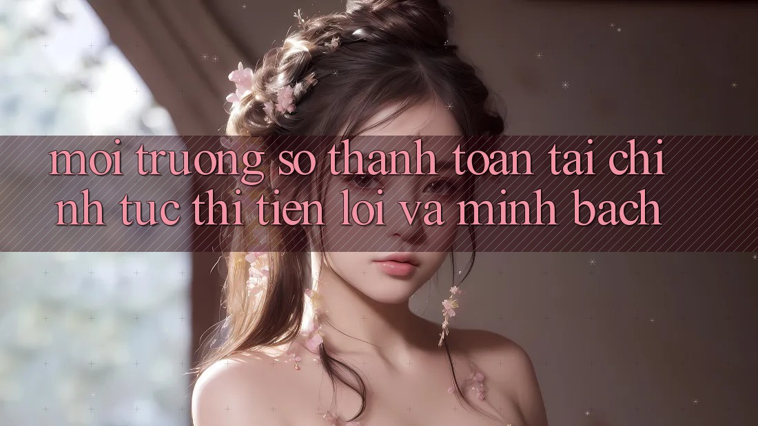 Môi trường số Thanh toán Tài Chính: Tức thì, Tiện Lợi Và Minh Bạch Môi trường số Thanh toán Tài Chính: Tức thì, Tiện Lợi Và Minh Bạch