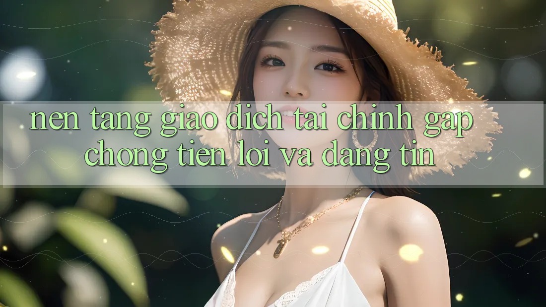 Nền tảng Giao Dịch Tài Chính: Gấp Chóng, Tiện Lợi Và Đáng tin Nền tảng Giao Dịch Tài Chính: Gấp Chóng, Tiện Lợi Và Đáng tin
