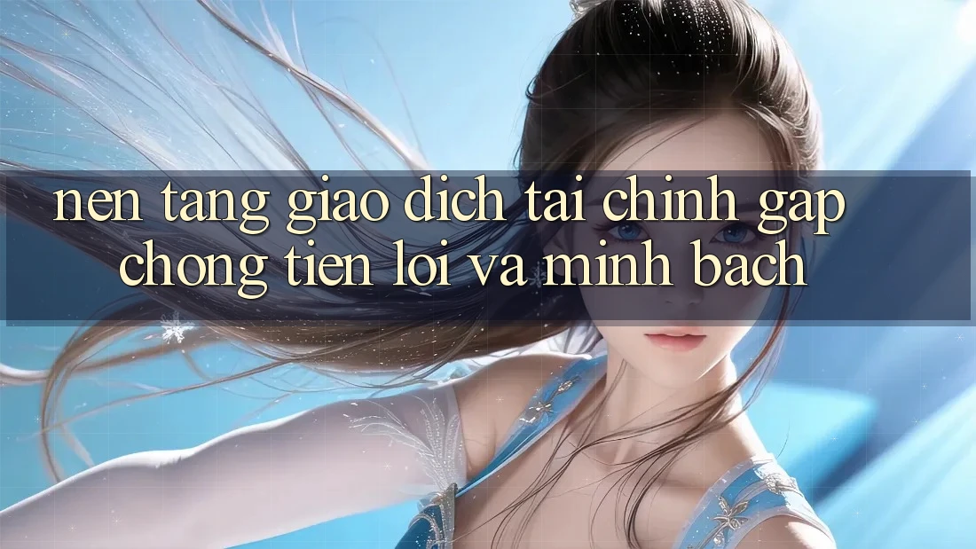 Nền tảng Giao Dịch Tài Chính: Gấp Chóng, Tiện Lợi Và Minh Bạch Nền tảng Giao Dịch Tài Chính: Gấp Chóng, Tiện Lợi Và Minh Bạch