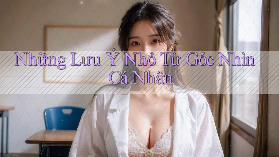 Những Lưu Ý Nhỏ Từ Góc Nhìn Cá Nhân Những Lưu Ý Nhỏ Từ Góc Nhìn Cá Nhân