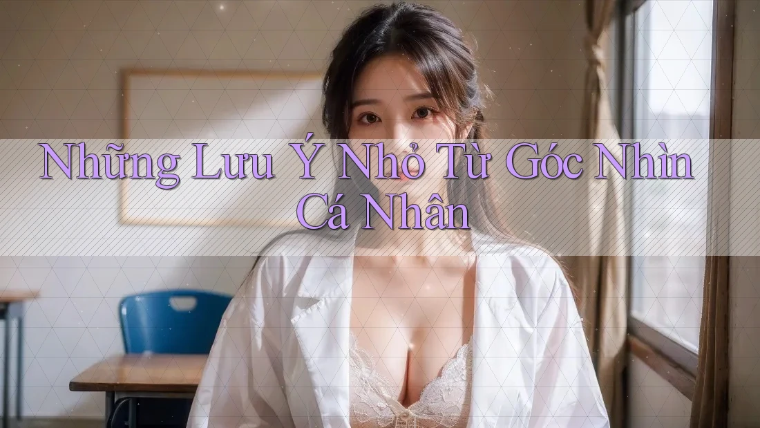 Những Lưu Ý Nhỏ Từ Góc Nhìn Cá Nhân Những Lưu Ý Nhỏ Từ Góc Nhìn Cá Nhân