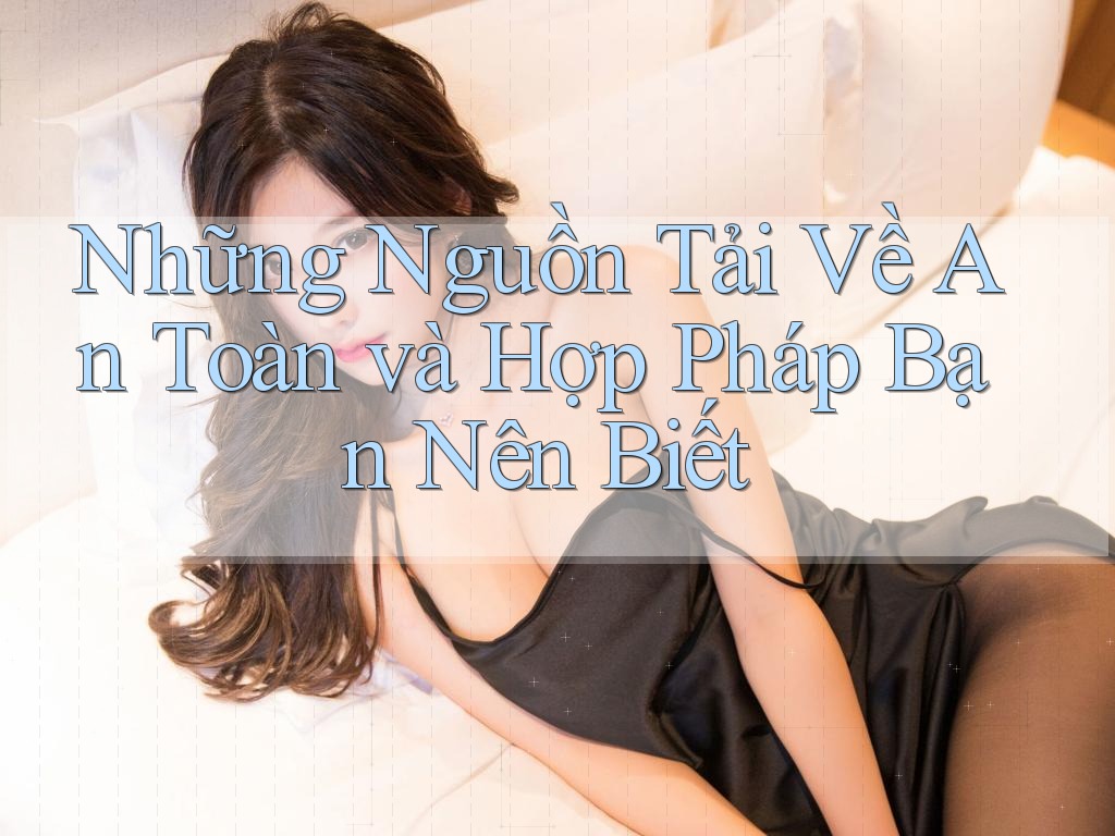Những Nguồn Tải Về An Toàn và Hợp Pháp Bạn Nên Biết Những Nguồn Tải Về An Toàn và Hợp Pháp Bạn Nên Biết