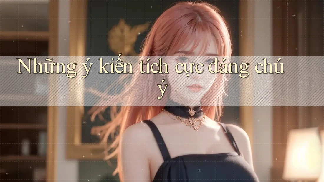 Những ý kiến tích cực đáng chú ý Những ý kiến tích cực đáng chú ý
