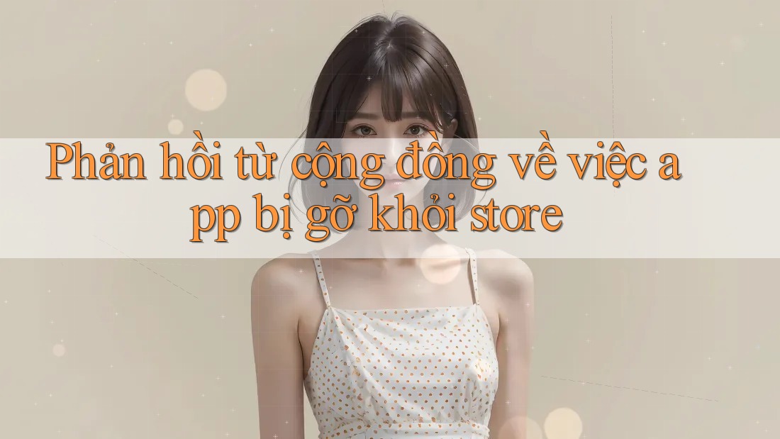Phản hồi từ cộng đồng về việc app bị gỡ khỏi store Phản hồi từ cộng đồng về việc app bị gỡ khỏi store