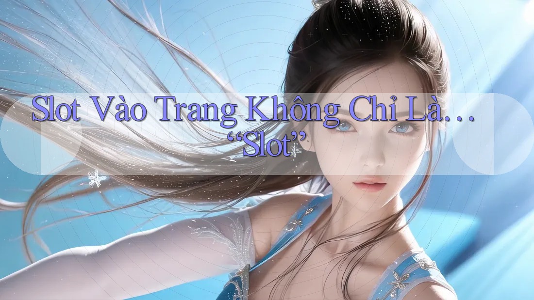 Slot Vào Trang Không Chỉ Là… “Slot”
