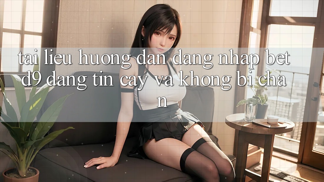 Tài liệu hướng dẫn Đăng Nhập betd9 Đáng tin cậy Và Không Bị Chặn
