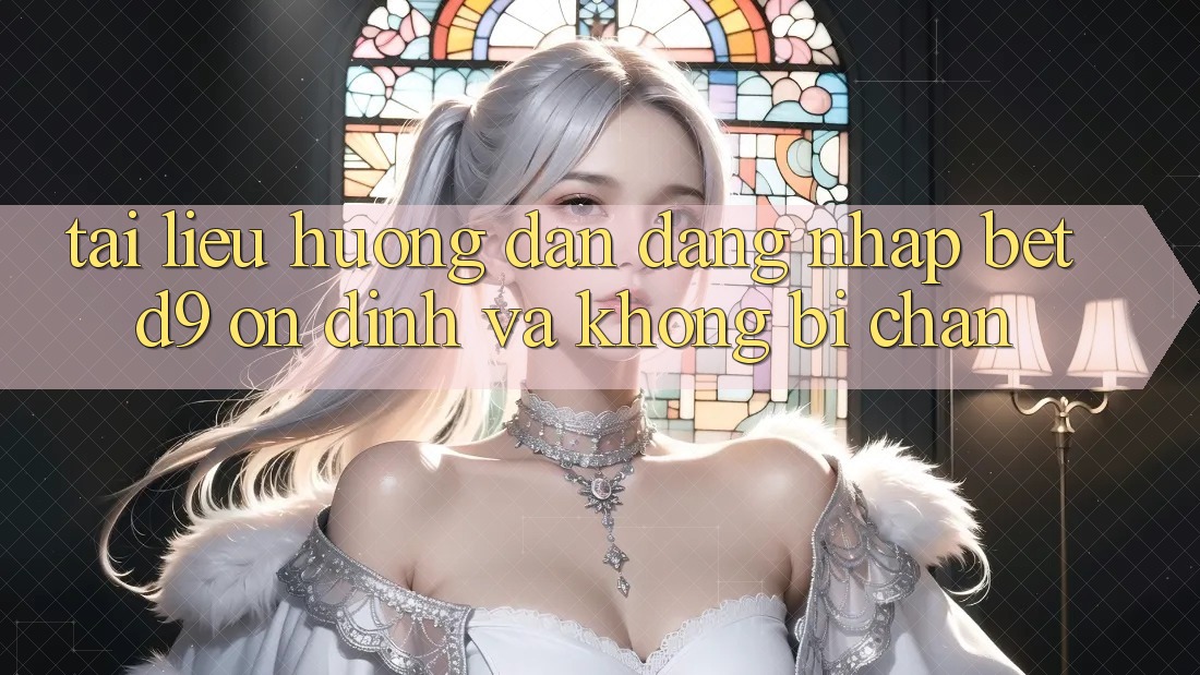 Tài liệu hướng dẫn Đăng Nhập betd9 Ổn định Và Không Bị Chặn Tài liệu hướng dẫn Đăng Nhập betd9 Ổn định Và Không Bị Chặn