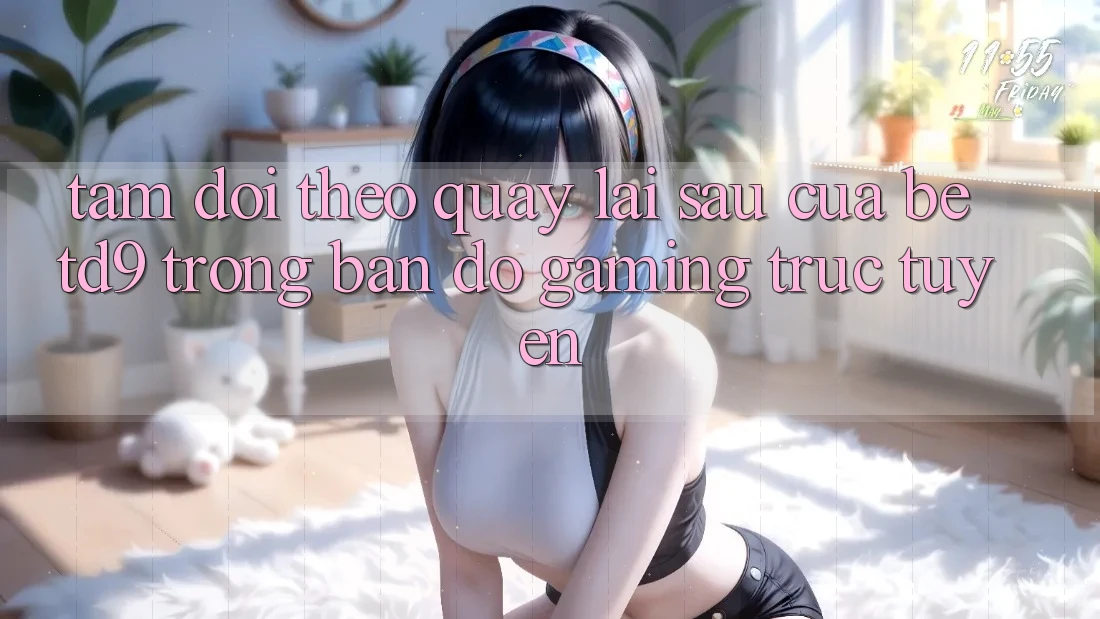 Tầm Dõi theo Quay lại sau Của betd9 Trong Bản Đồ Gaming Trực Tuyến Tầm Dõi theo Quay lại sau Của betd9 Trong Bản Đồ Gaming Trực Tuyến