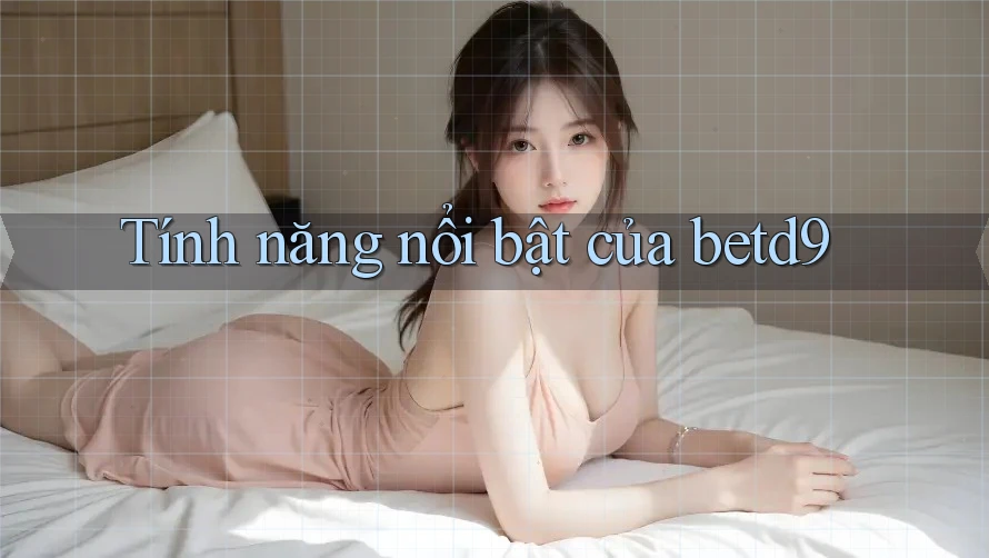 Tính năng nổi bật của betd9