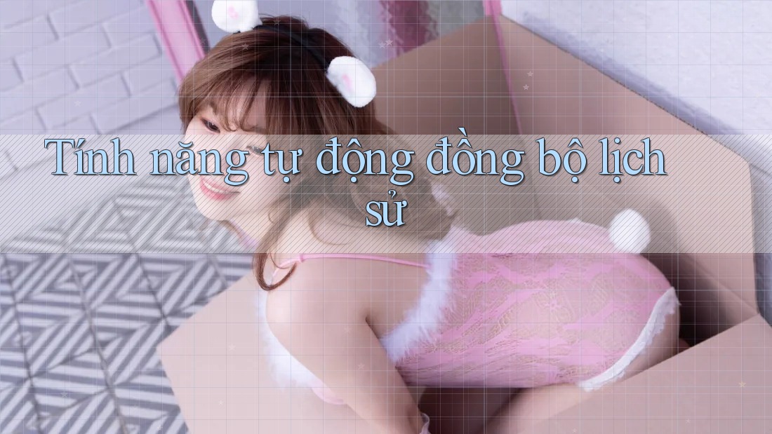 Tính năng tự động đồng bộ lịch sử