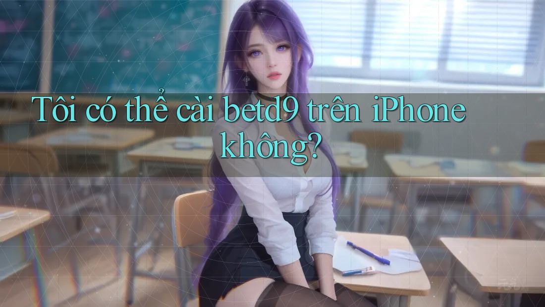 Tôi có thể cài betd9 trên iPhone không? Tôi có thể cài betd9 trên iPhone không?