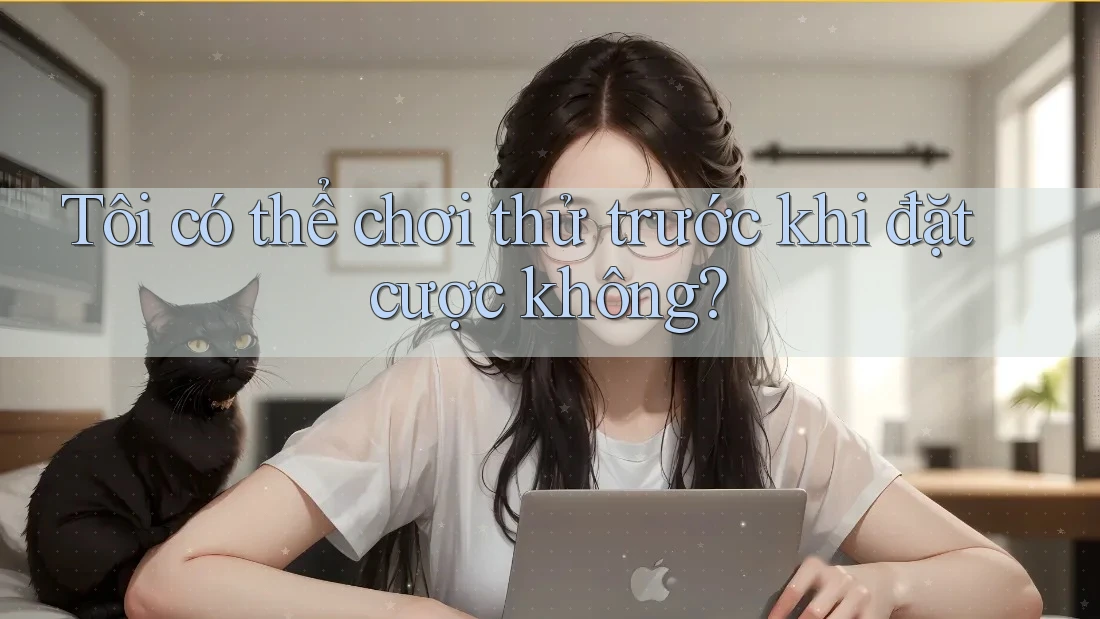 Tôi có thể chơi thử trước khi đặt cược không?