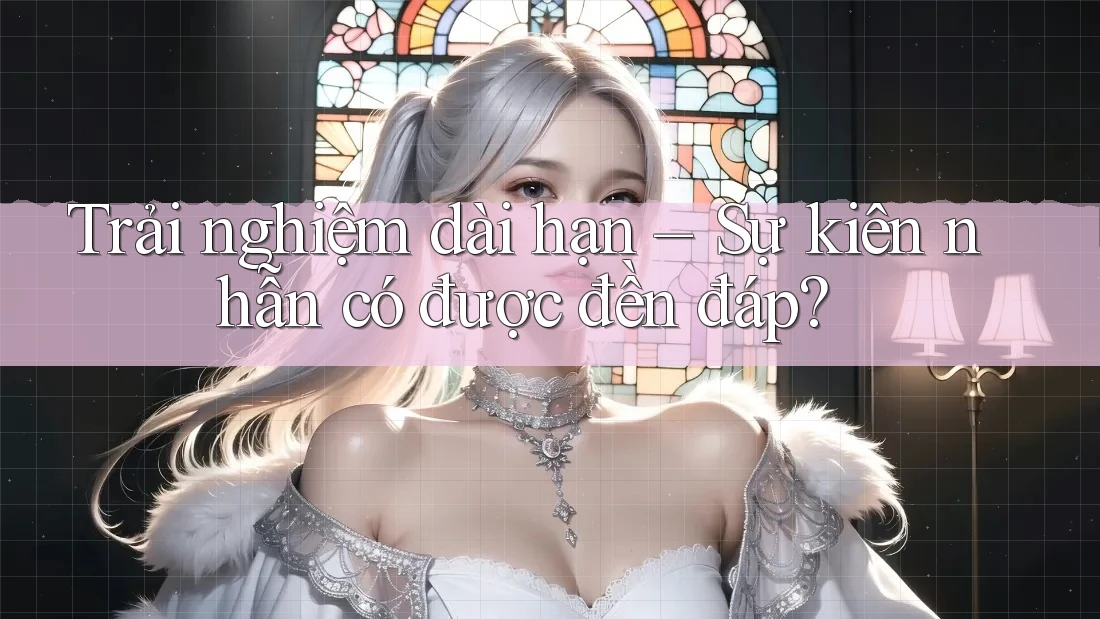Trải nghiệm dài hạn – Sự kiên nhẫn có được đền đáp?