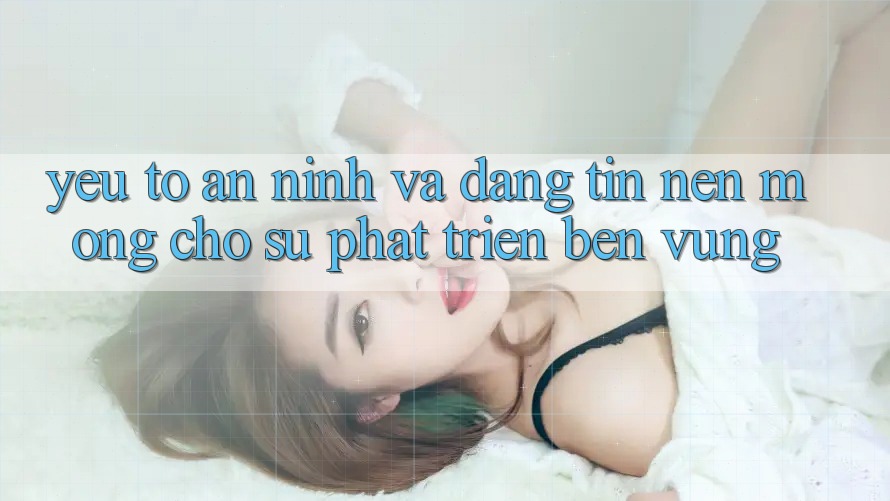 Yếu Tố An ninh Và Đáng tin: Nền Móng Cho Sự Phát Triển Bền vững Yếu Tố An ninh Và Đáng tin: Nền Móng Cho Sự Phát Triển Bền vững