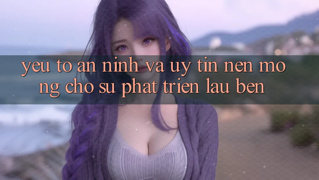 Yếu Tố An ninh Và Uy Tín: Nền Móng Cho Sự Phát Triển Lâu bền Yếu Tố An ninh Và Uy Tín: Nền Móng Cho Sự Phát Triển Lâu bền