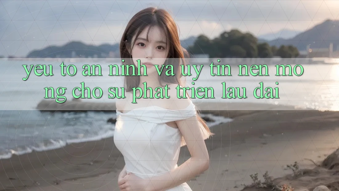 Yếu Tố An ninh Và Uy Tín: Nền Móng Cho Sự Phát Triển Lâu dài Yếu Tố An ninh Và Uy Tín: Nền Móng Cho Sự Phát Triển Lâu dài
