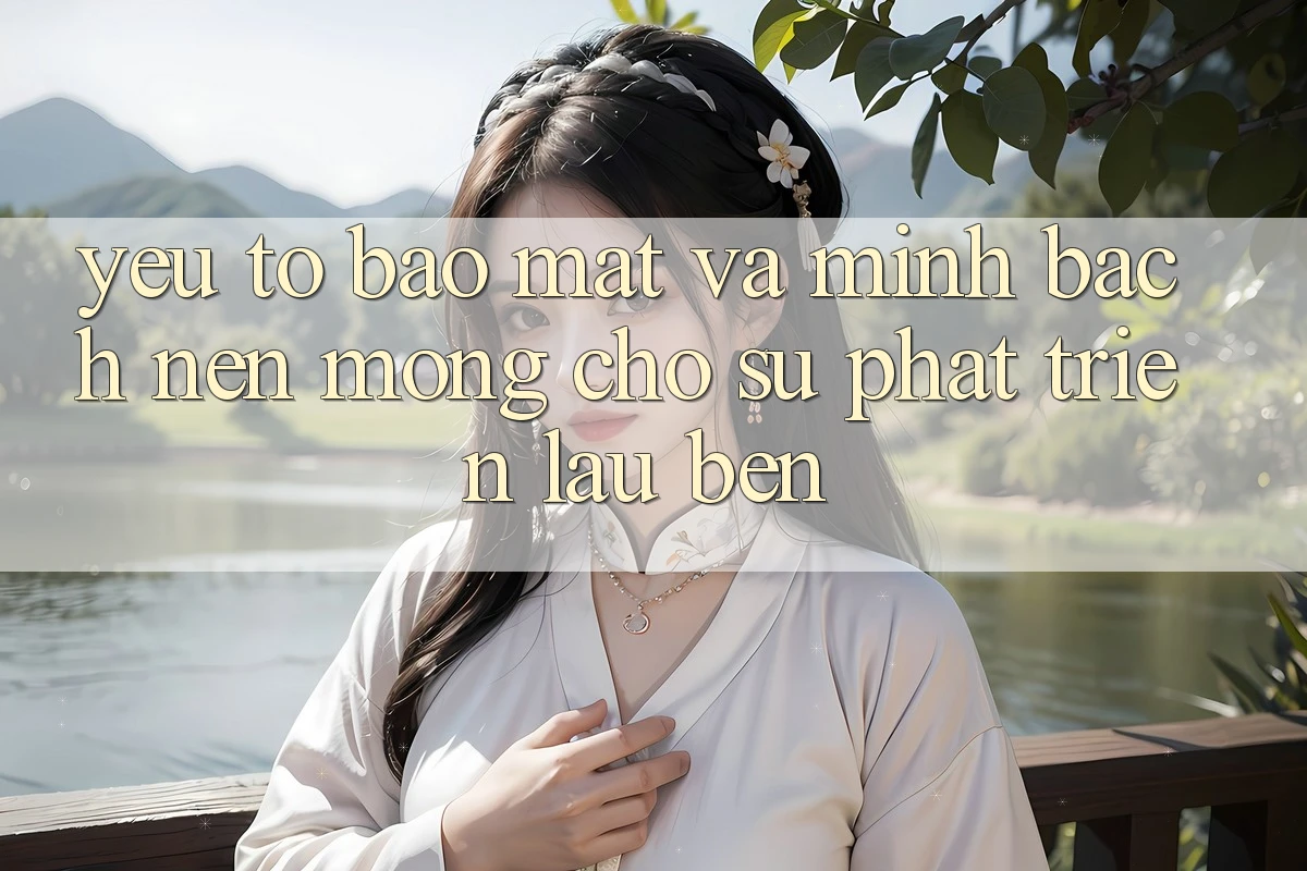 Yếu Tố Bảo Mật Và Minh bạch: Nền Móng Cho Sự Phát Triển Lâu bền Yếu Tố Bảo Mật Và Minh bạch: Nền Móng Cho Sự Phát Triển Lâu bền