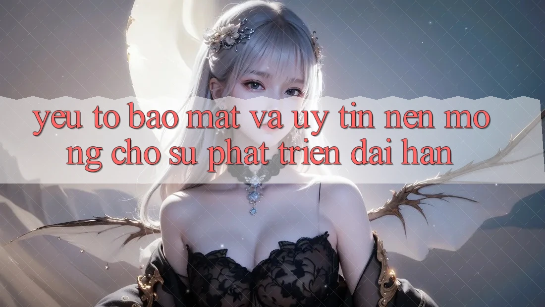 Yếu Tố Bảo Mật Và Uy Tín: Nền Móng Cho Sự Phát Triển Dài hạn Yếu Tố Bảo Mật Và Uy Tín: Nền Móng Cho Sự Phát Triển Dài hạn