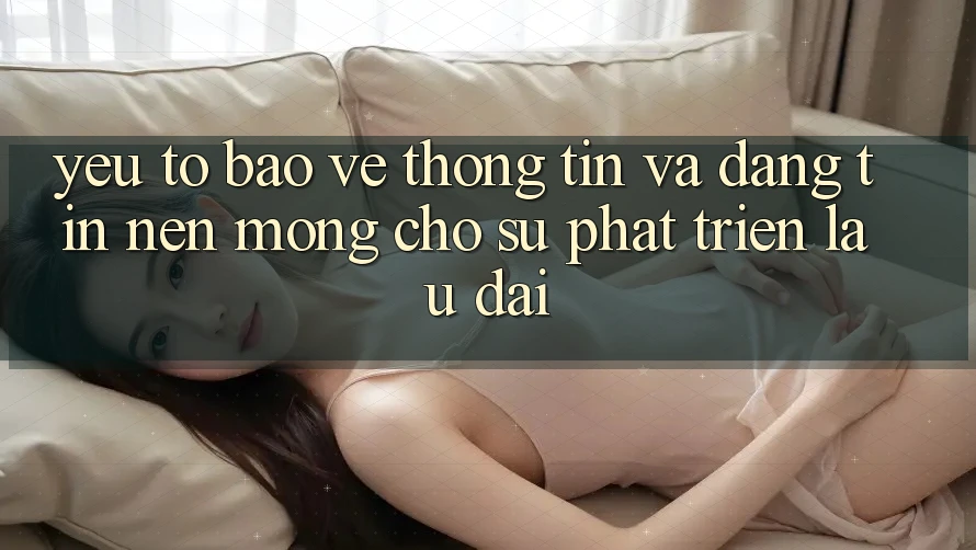Yếu Tố Bảo vệ thông tin Và Đáng tin: Nền Móng Cho Sự Phát Triển Lâu dài Yếu Tố Bảo vệ thông tin Và Đáng tin: Nền Móng Cho Sự Phát Triển Lâu dài