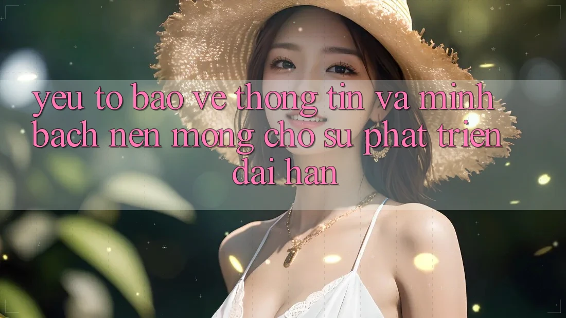 Yếu Tố Bảo vệ thông tin Và Minh bạch: Nền Móng Cho Sự Phát Triển Dài hạn